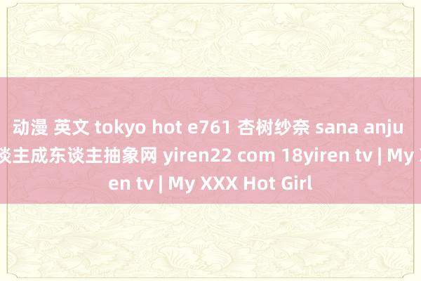 动漫 英文 tokyo hot e761 杏树纱奈 sana anju 4 130p 伊东谈主成东谈主抽象网 yiren22 com 18yiren tv | My XXX Hot Girl